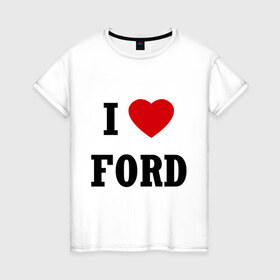 Женская футболка хлопок с принтом l love ford , 100% хлопок | прямой крой, круглый вырез горловины, длина до линии бедер, слегка спущенное плечо | car | ford | l love ford | авто | автомобиль | машины | тачки | форд | я люблю форд