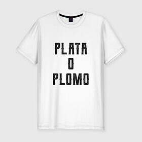 Мужская футболка премиум с принтом Plata o Plomo , 92% хлопок, 8% лайкра | приталенный силуэт, круглый вырез ворота, длина до линии бедра, короткий рукав | escobar | loving pablo | эскобар