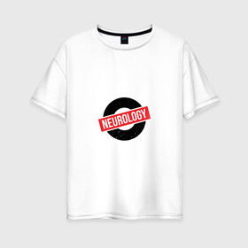 Женская футболка хлопок Oversize с принтом Неврология , 100% хлопок | свободный крой, круглый ворот, спущенный рукав, длина до линии бедер
 | Тематика изображения на принте: 