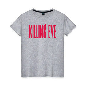 Женская футболка хлопок с принтом Killing Eve logo , 100% хлопок | прямой крой, круглый вырез горловины, длина до линии бедер, слегка спущенное плечо | eve | killing eve | oksana astankova | villanelle | вилланель | ева | оксана