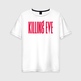 Женская футболка хлопок Oversize с принтом Killing Eve logo , 100% хлопок | свободный крой, круглый ворот, спущенный рукав, длина до линии бедер
 | eve | killing eve | oksana astankova | villanelle | вилланель | ева | оксана